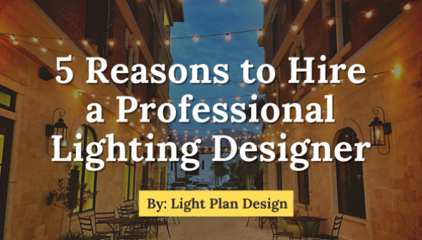 5 Reasons to Hire a Professional Lighting Designer