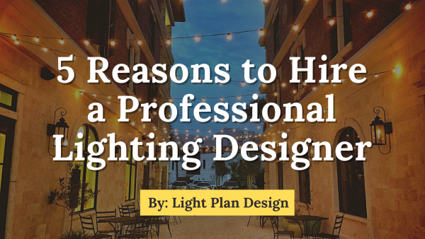 5 Reasons to Hire a Professional Lighting Designer